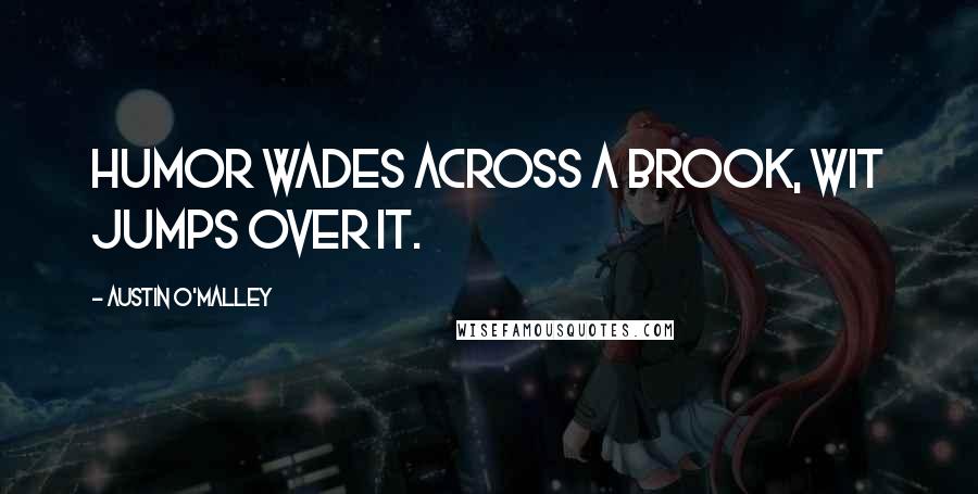 Austin O'Malley Quotes: Humor wades across a brook, wit jumps over it.