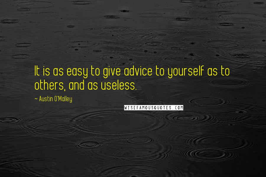 Austin O'Malley Quotes: It is as easy to give advice to yourself as to others, and as useless.