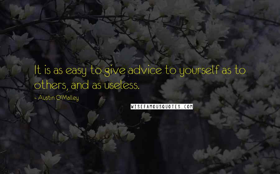 Austin O'Malley Quotes: It is as easy to give advice to yourself as to others, and as useless.