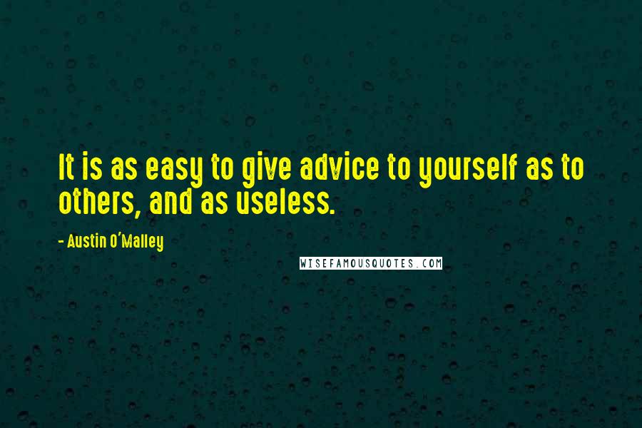 Austin O'Malley Quotes: It is as easy to give advice to yourself as to others, and as useless.