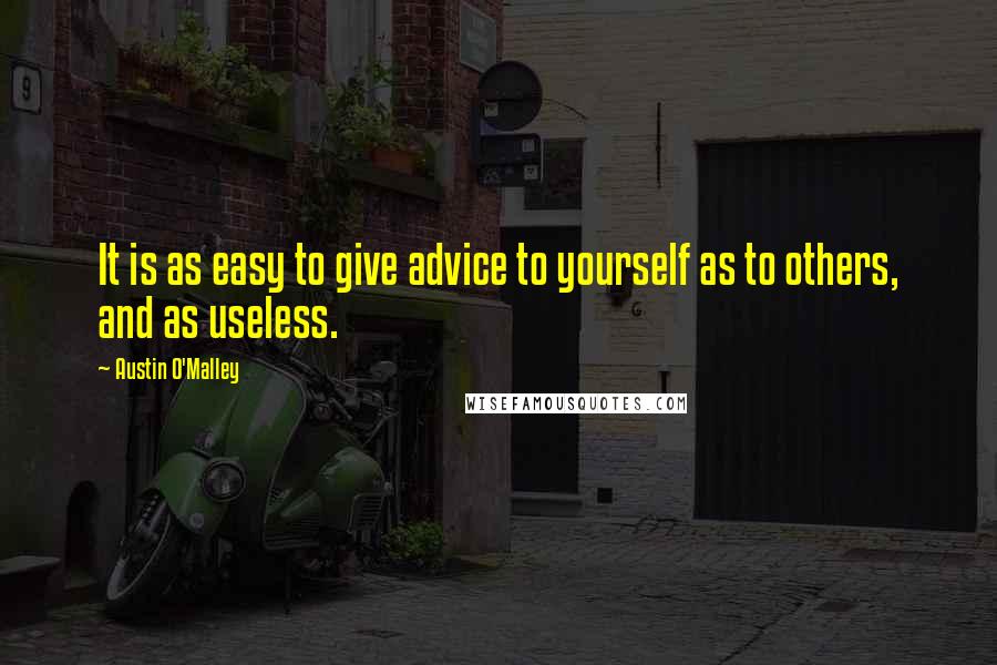 Austin O'Malley Quotes: It is as easy to give advice to yourself as to others, and as useless.