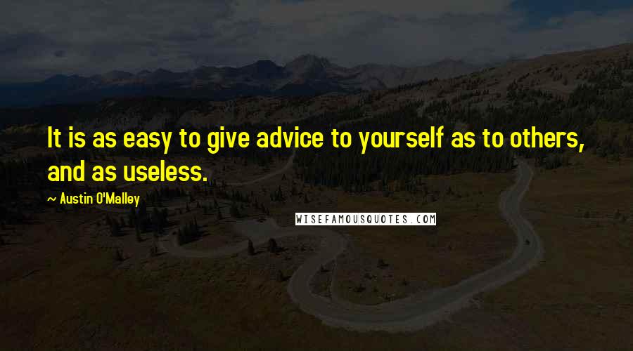 Austin O'Malley Quotes: It is as easy to give advice to yourself as to others, and as useless.