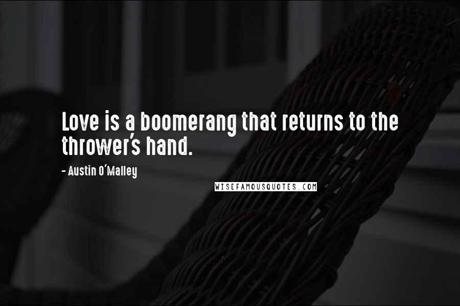 Austin O'Malley Quotes: Love is a boomerang that returns to the thrower's hand.