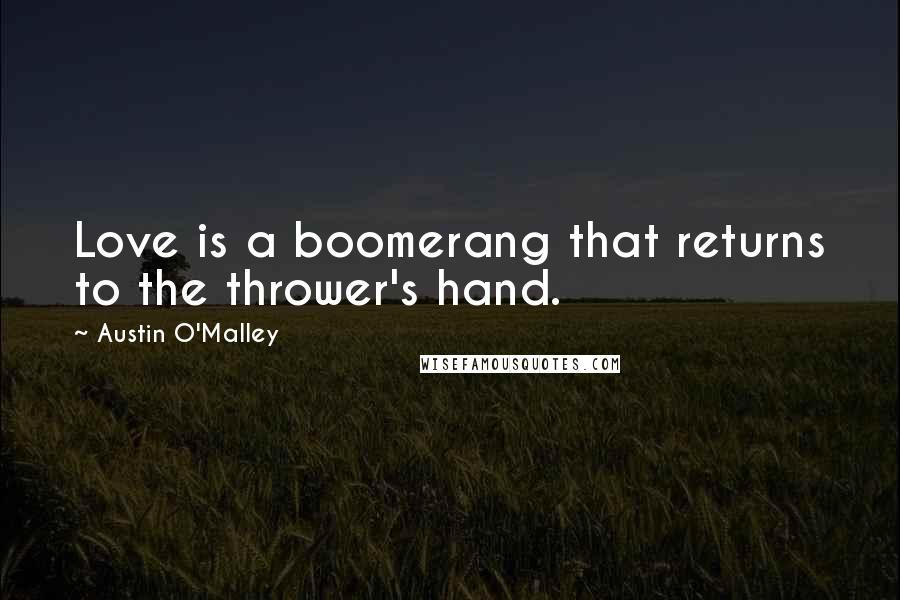 Austin O'Malley Quotes: Love is a boomerang that returns to the thrower's hand.