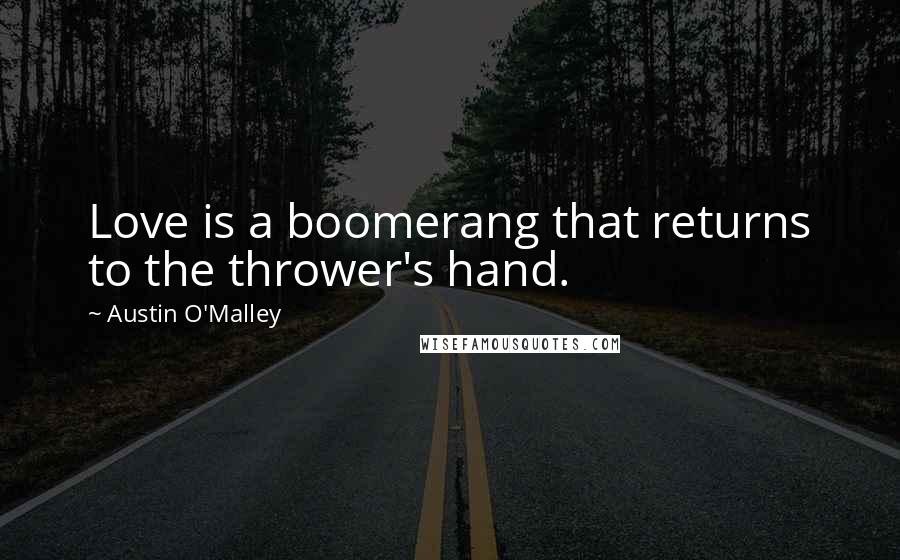 Austin O'Malley Quotes: Love is a boomerang that returns to the thrower's hand.