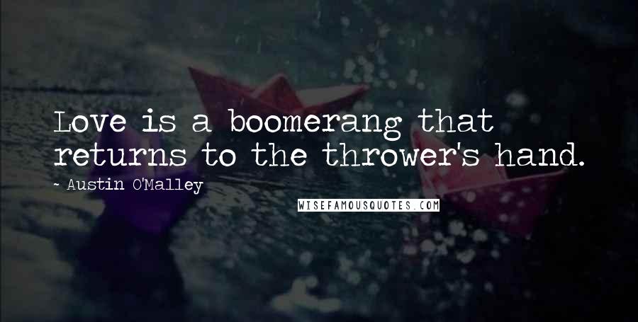 Austin O'Malley Quotes: Love is a boomerang that returns to the thrower's hand.