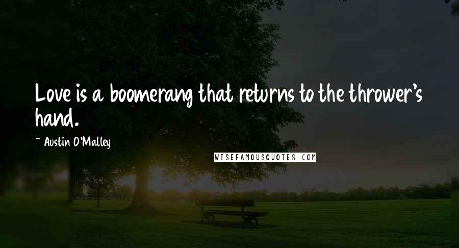 Austin O'Malley Quotes: Love is a boomerang that returns to the thrower's hand.