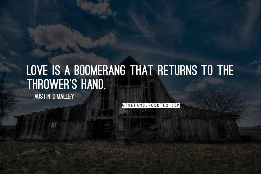 Austin O'Malley Quotes: Love is a boomerang that returns to the thrower's hand.