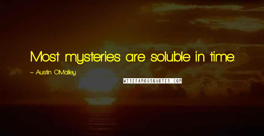 Austin O'Malley Quotes: Most mysteries are soluble in time.