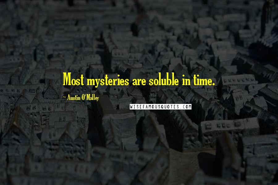 Austin O'Malley Quotes: Most mysteries are soluble in time.