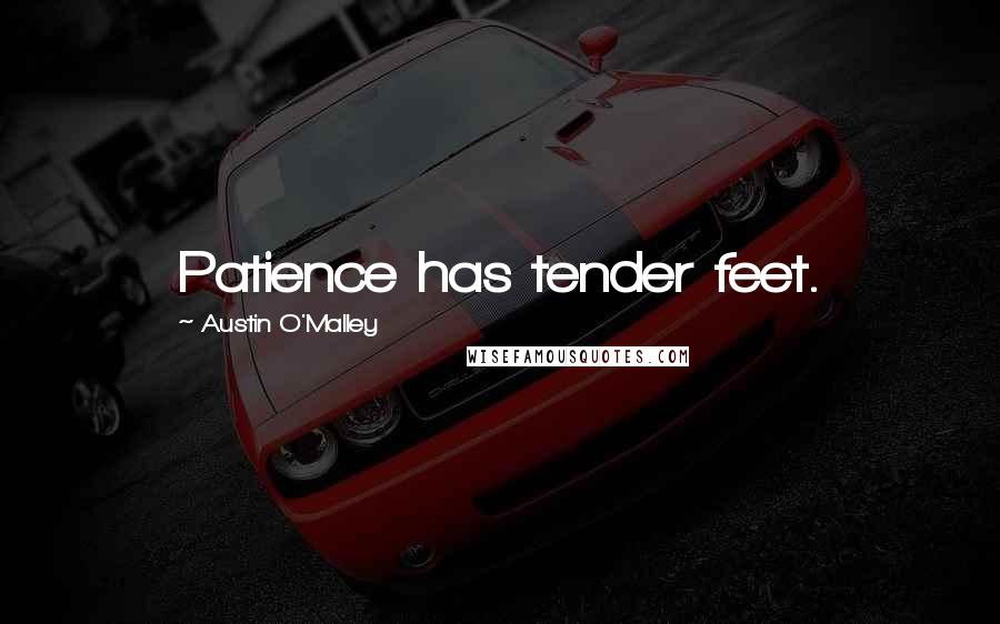 Austin O'Malley Quotes: Patience has tender feet.