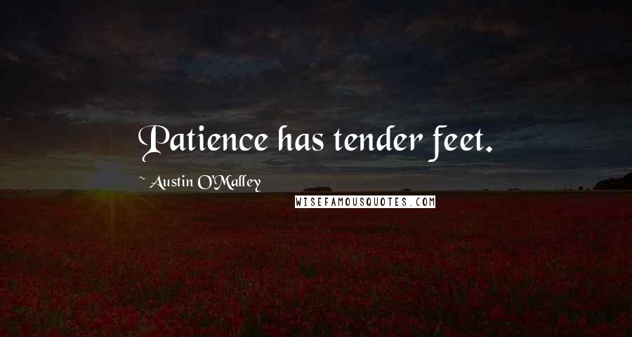 Austin O'Malley Quotes: Patience has tender feet.