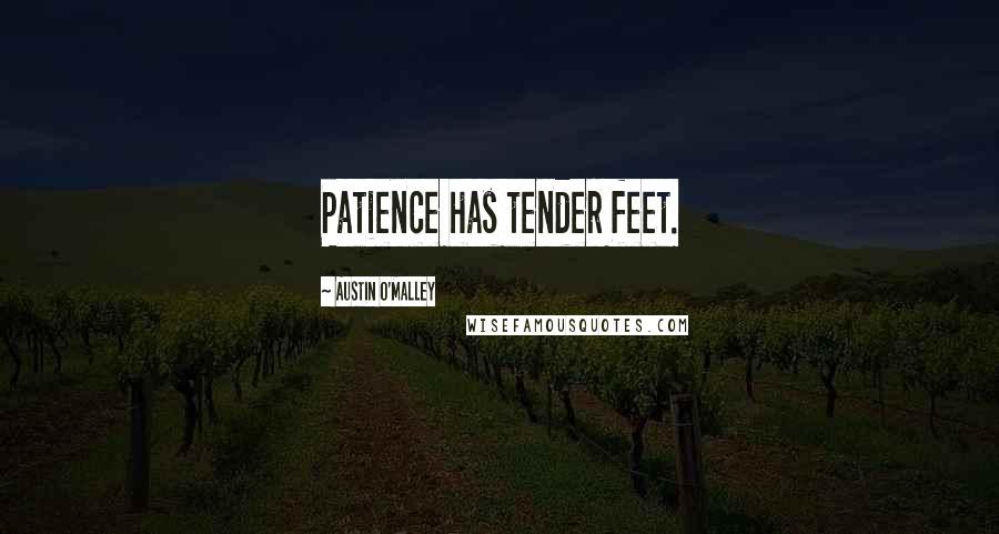 Austin O'Malley Quotes: Patience has tender feet.