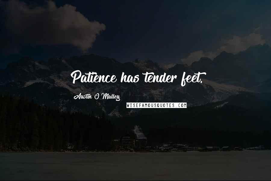 Austin O'Malley Quotes: Patience has tender feet.
