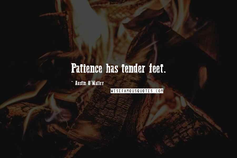 Austin O'Malley Quotes: Patience has tender feet.