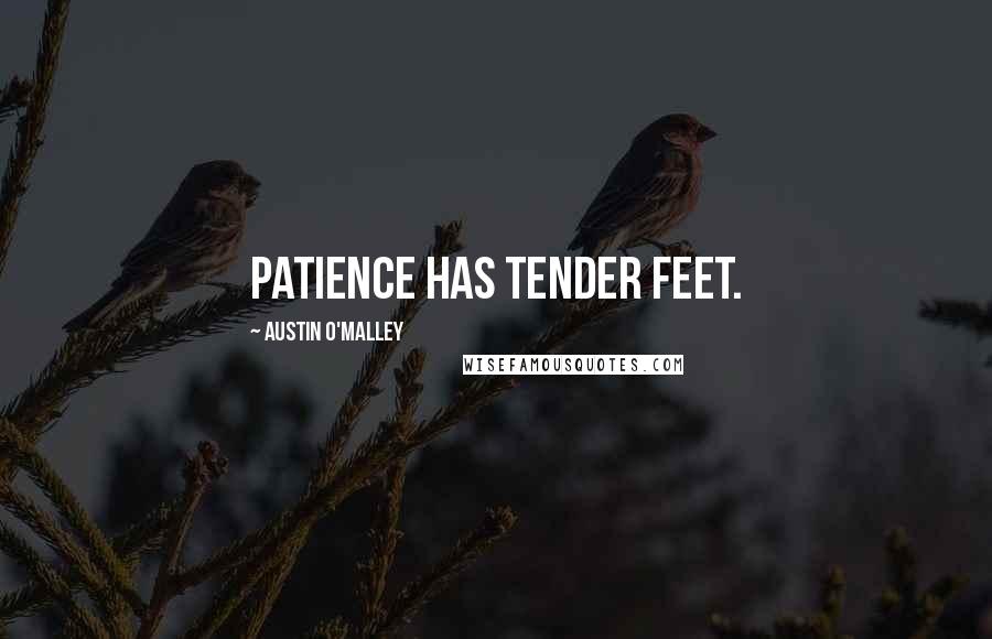 Austin O'Malley Quotes: Patience has tender feet.