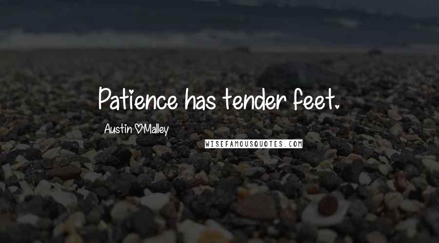 Austin O'Malley Quotes: Patience has tender feet.