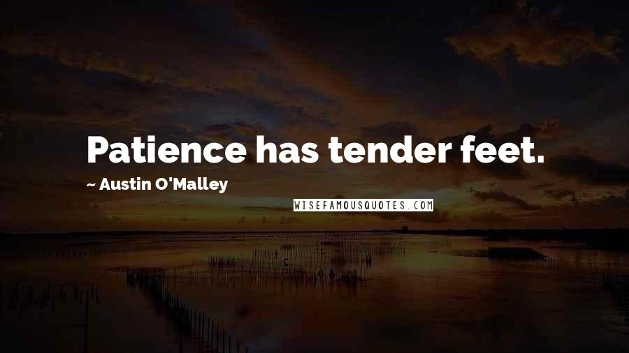 Austin O'Malley Quotes: Patience has tender feet.