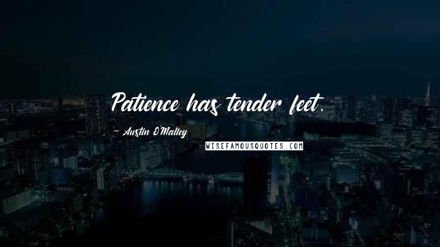 Austin O'Malley Quotes: Patience has tender feet.