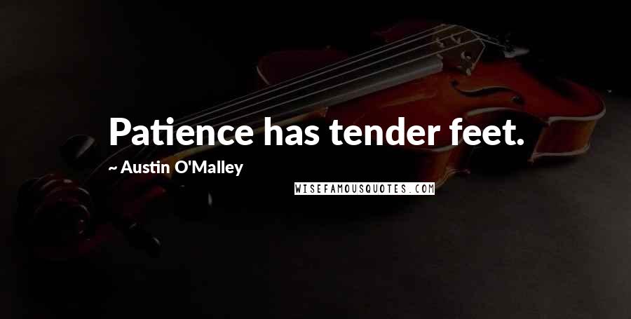 Austin O'Malley Quotes: Patience has tender feet.