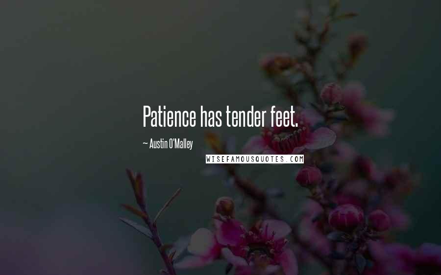 Austin O'Malley Quotes: Patience has tender feet.