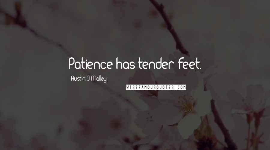 Austin O'Malley Quotes: Patience has tender feet.