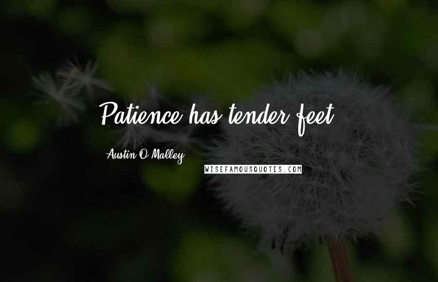 Austin O'Malley Quotes: Patience has tender feet.