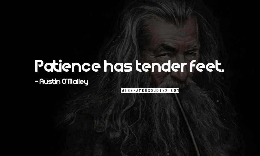 Austin O'Malley Quotes: Patience has tender feet.