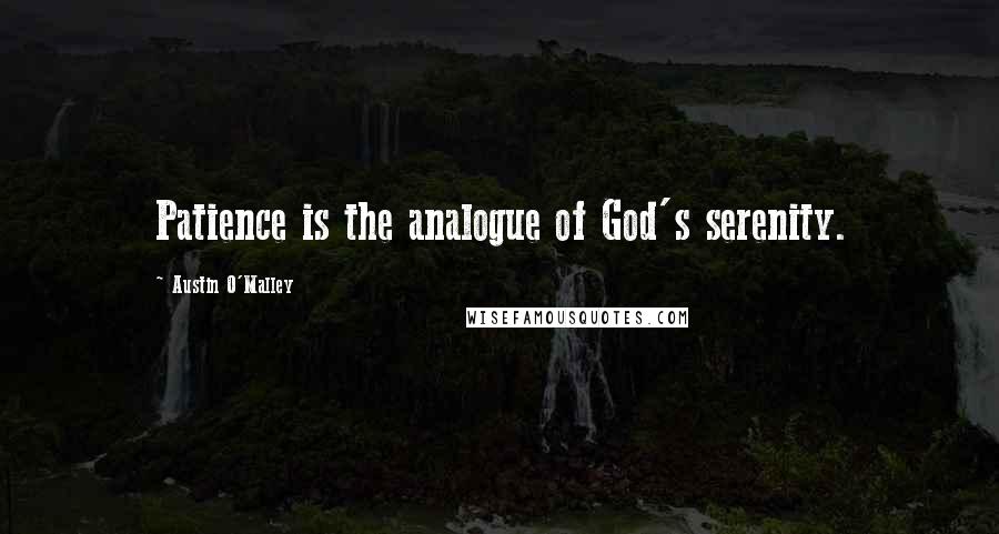 Austin O'Malley Quotes: Patience is the analogue of God's serenity.