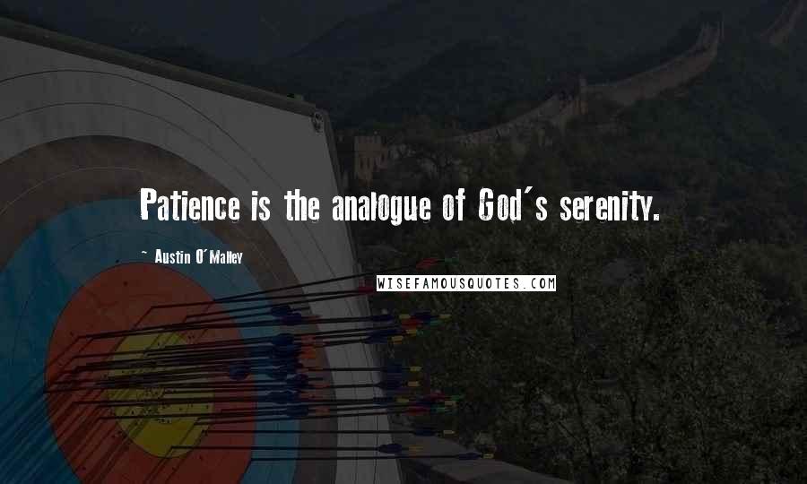 Austin O'Malley Quotes: Patience is the analogue of God's serenity.