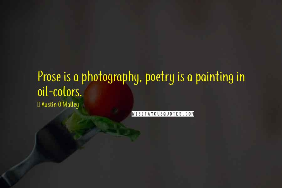 Austin O'Malley Quotes: Prose is a photography, poetry is a painting in oil-colors.