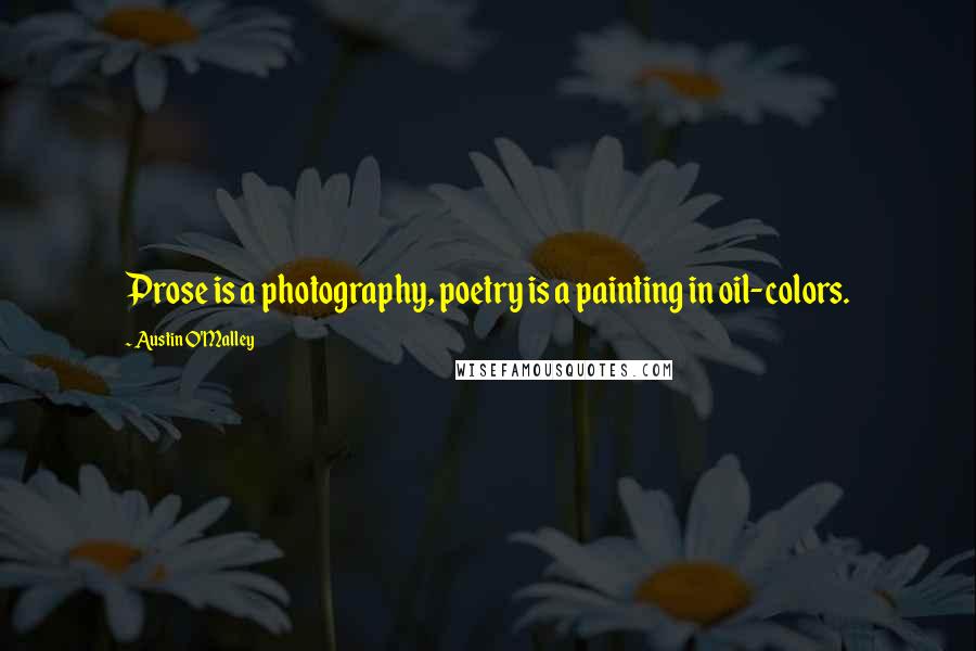 Austin O'Malley Quotes: Prose is a photography, poetry is a painting in oil-colors.