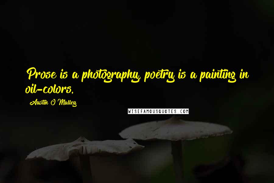 Austin O'Malley Quotes: Prose is a photography, poetry is a painting in oil-colors.