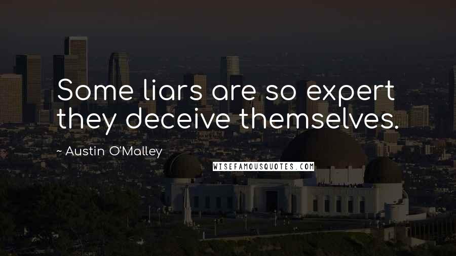 Austin O'Malley Quotes: Some liars are so expert they deceive themselves.