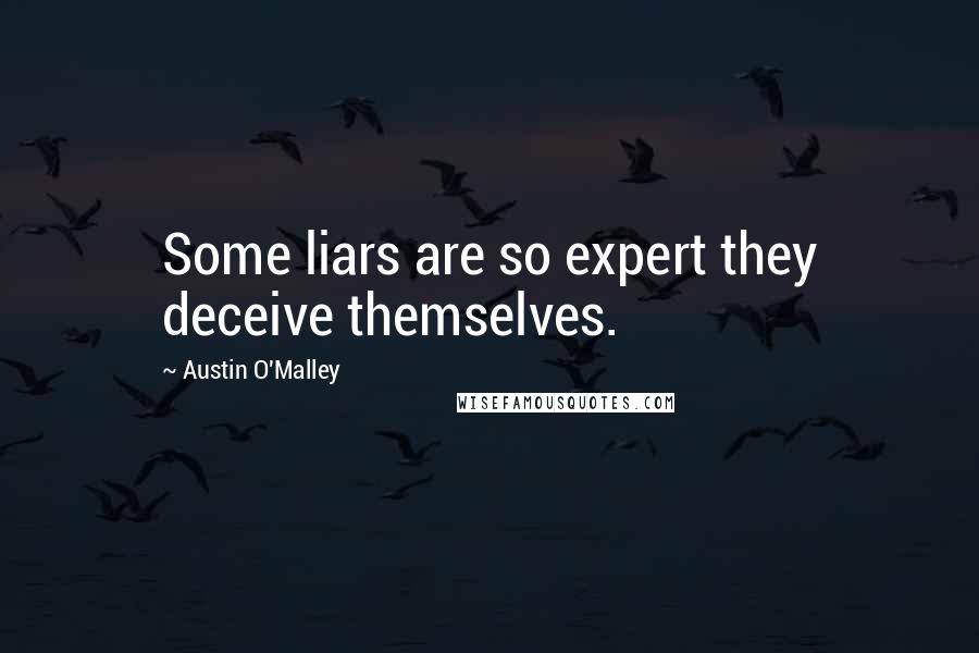 Austin O'Malley Quotes: Some liars are so expert they deceive themselves.