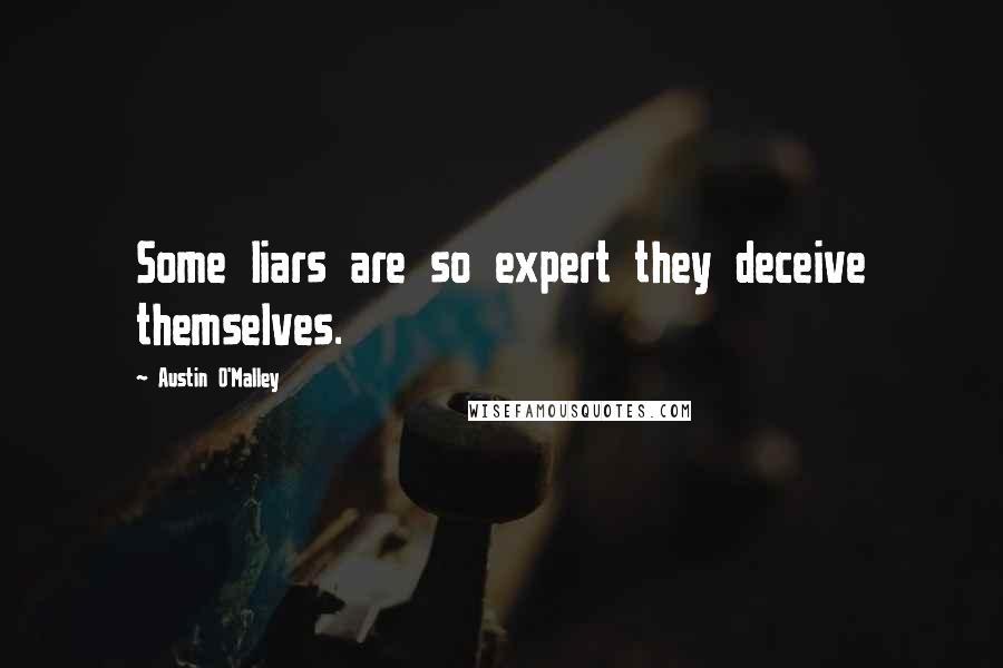 Austin O'Malley Quotes: Some liars are so expert they deceive themselves.