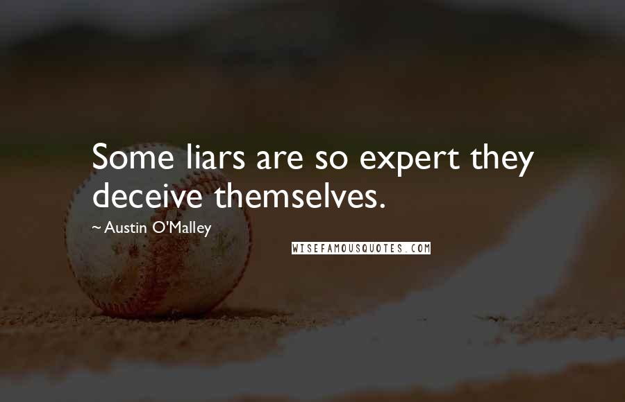 Austin O'Malley Quotes: Some liars are so expert they deceive themselves.