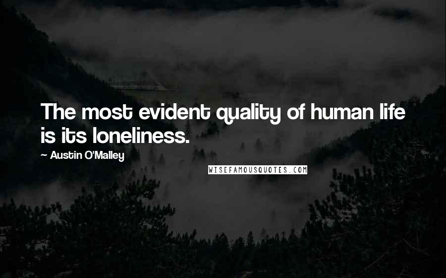 Austin O'Malley Quotes: The most evident quality of human life is its loneliness.