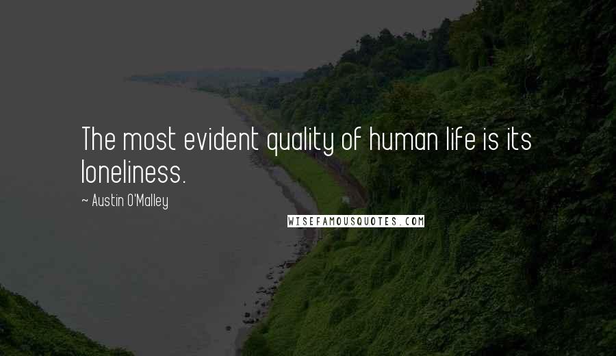 Austin O'Malley Quotes: The most evident quality of human life is its loneliness.