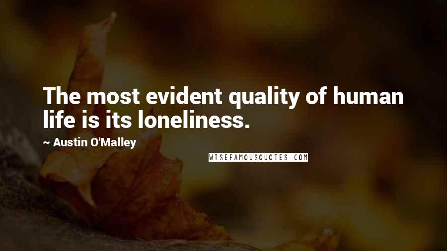 Austin O'Malley Quotes: The most evident quality of human life is its loneliness.