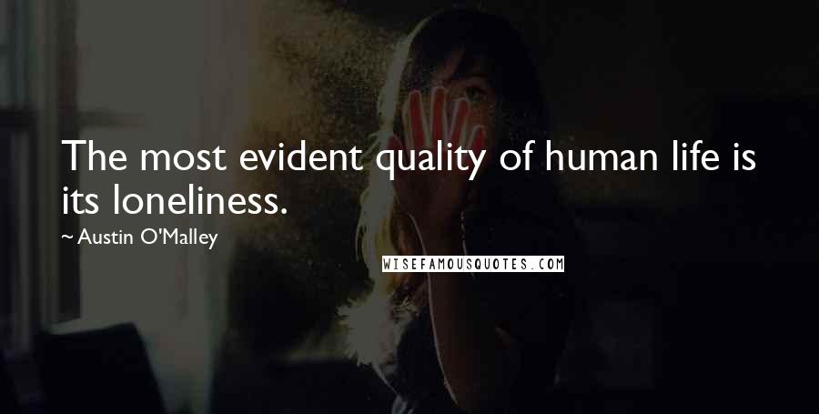 Austin O'Malley Quotes: The most evident quality of human life is its loneliness.