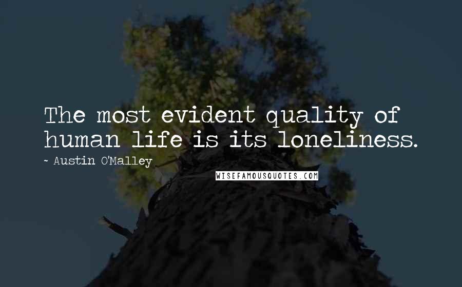 Austin O'Malley Quotes: The most evident quality of human life is its loneliness.