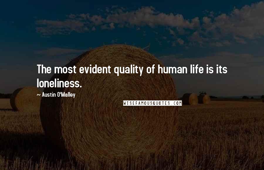 Austin O'Malley Quotes: The most evident quality of human life is its loneliness.