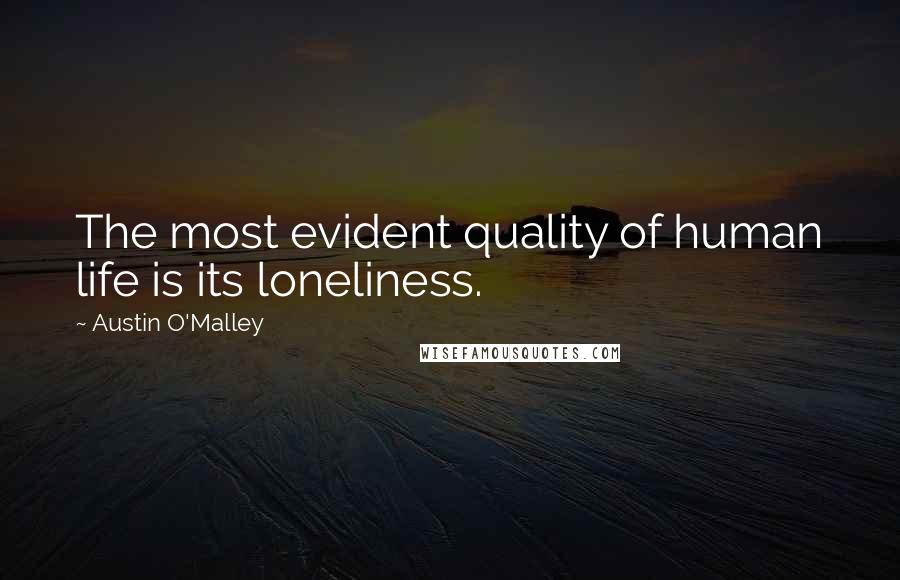 Austin O'Malley Quotes: The most evident quality of human life is its loneliness.