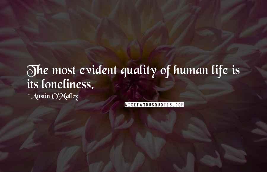 Austin O'Malley Quotes: The most evident quality of human life is its loneliness.