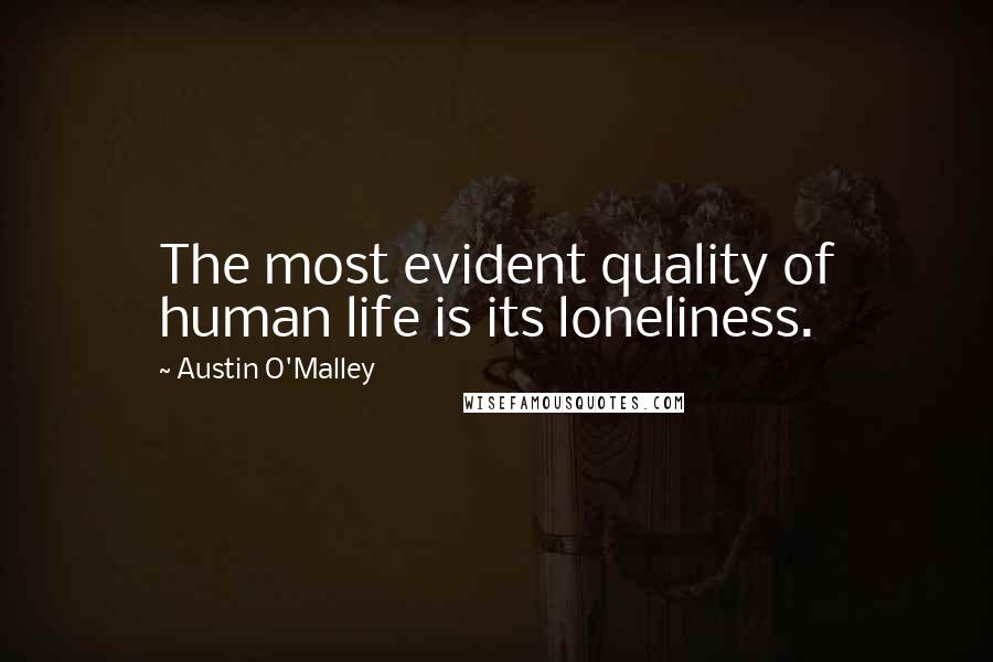 Austin O'Malley Quotes: The most evident quality of human life is its loneliness.