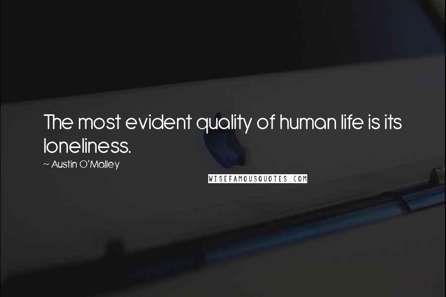 Austin O'Malley Quotes: The most evident quality of human life is its loneliness.