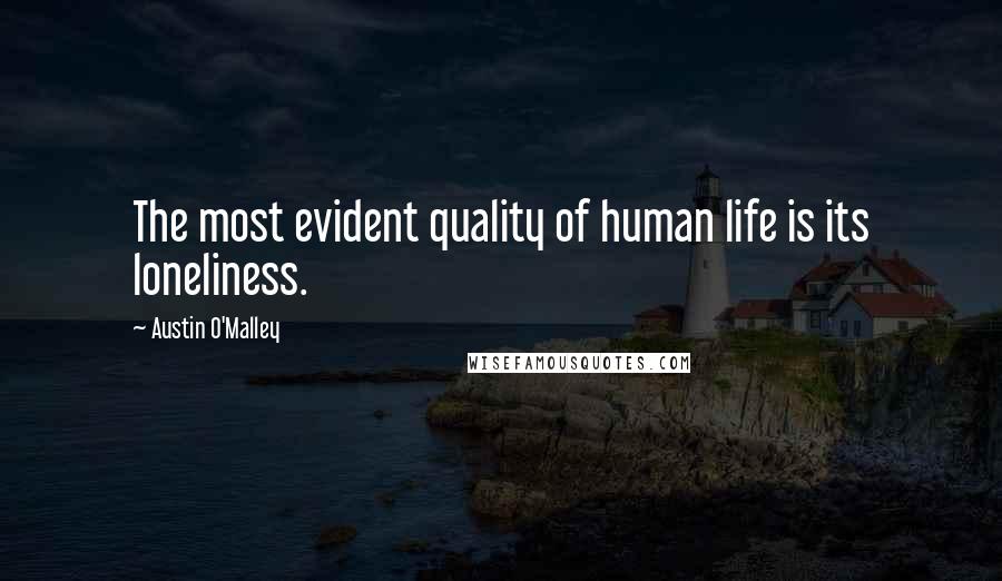 Austin O'Malley Quotes: The most evident quality of human life is its loneliness.