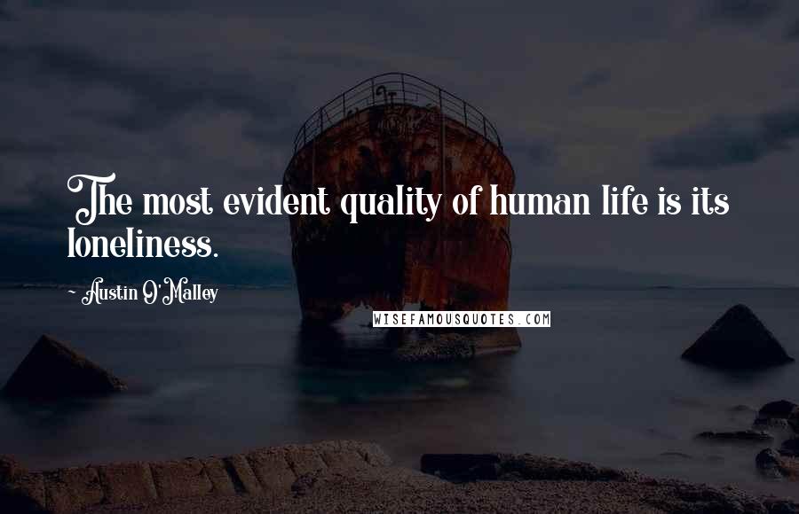 Austin O'Malley Quotes: The most evident quality of human life is its loneliness.