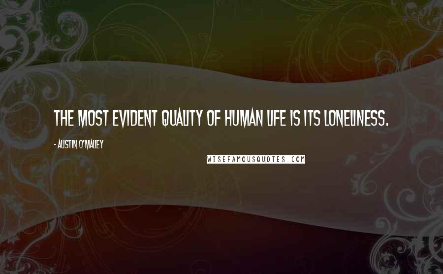 Austin O'Malley Quotes: The most evident quality of human life is its loneliness.